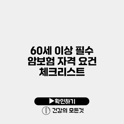 60세 이상 필수 암보험 자격 요건 체크리스트