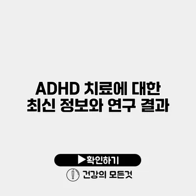 ADHD 치료에 대한 최신 정보와 연구 결과
