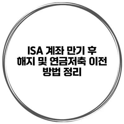 ISA 계좌 만기 후 해지 및 연금저축 이전 방법 정리