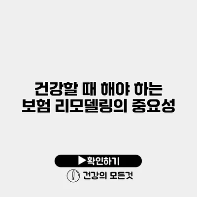 건강할 때 해야 하는 보험 리모델링의 중요성