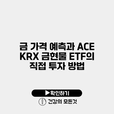 금 가격 예측과 ACE KRX 금현물 ETF의 직접 투자 방법