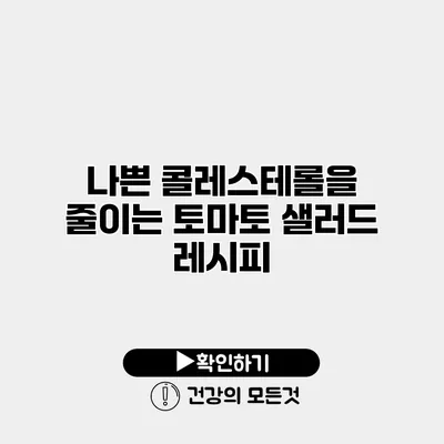 나쁜 콜레스테롤을 줄이는 토마토 샐러드 레시피