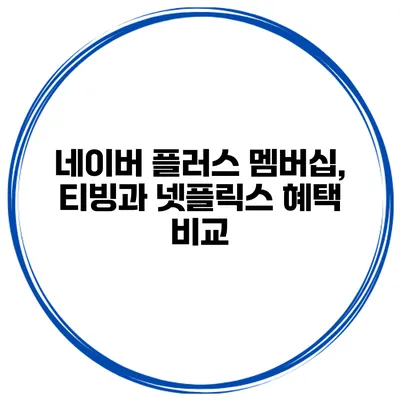 네이버 플러스 멤버십, 티빙과 넷플릭스 혜택 비교