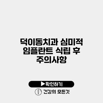 덕이동치과 심미적 임플란트 식립 후 주의사항