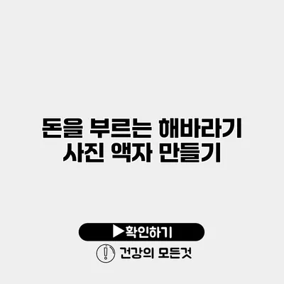 돈을 부르는 해바라기 사진 액자 만들기