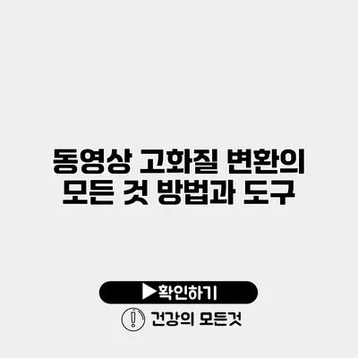 동영상 고화질 변환의 모든 것 방법과 도구