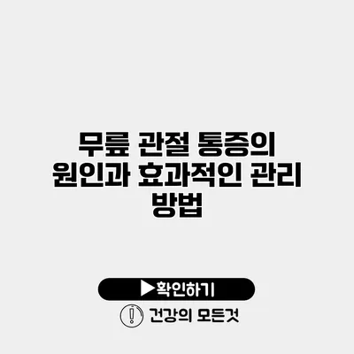무릎 관절 통증의 원인과 효과적인 관리 방법