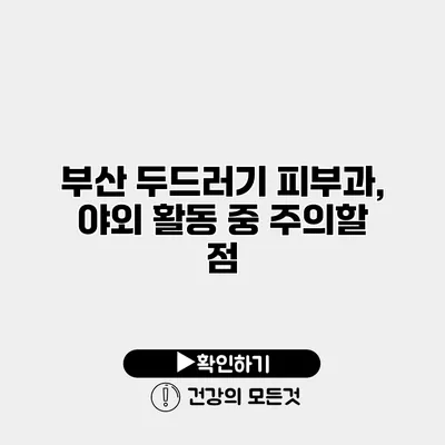 부산 두드러기 피부과, 야외 활동 중 주의할 점