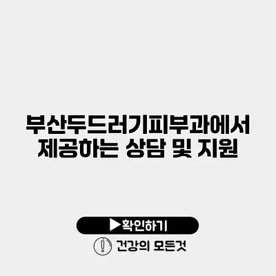 부산두드러기피부과에서 제공하는 상담 및 지원