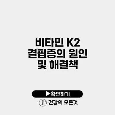 비타민 K2 결핍증의 원인 및 해결책