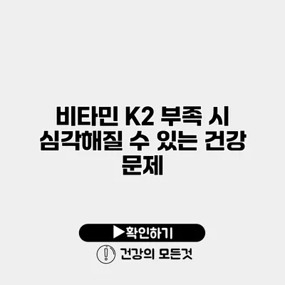 비타민 K2 부족 시 심각해질 수 있는 건강 문제