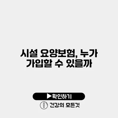 시설 요양보험, 누가 가입할 수 있을까?