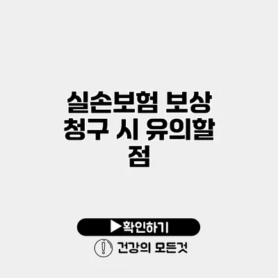 실손보험 보상 청구 시 유의할 점