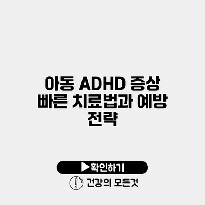 아동 ADHD 증상 빠른 치료법과 예방 전략