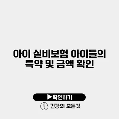 아이 실비보험 아이들의 특약 및 금액 확인
