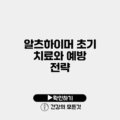 알츠하이머 초기 치료와 예방 전략
