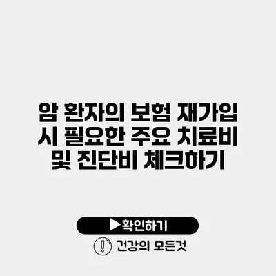 암 환자의 보험 재가입 시 필요한 주요 치료비 및 진단비 체크하기