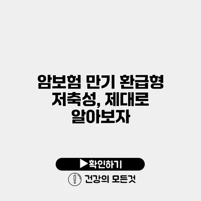 암보험 만기 환급형 저축성, 제대로 알아보자