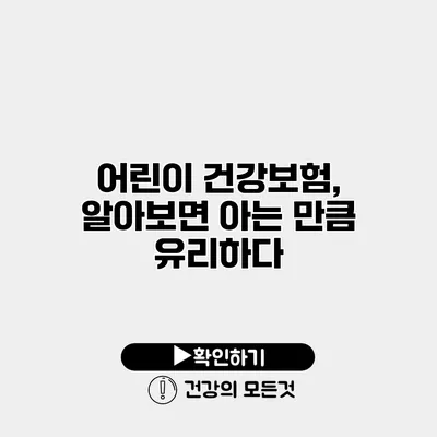 어린이 건강보험, 알아보면 아는 만큼 유리하다