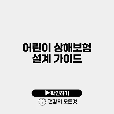 어린이 상해보험 설계 가이드