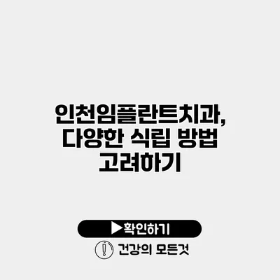 인천임플란트치과, 다양한 식립 방법 고려하기