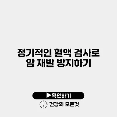 정기적인 혈액 검사로 암 재발 방지하기