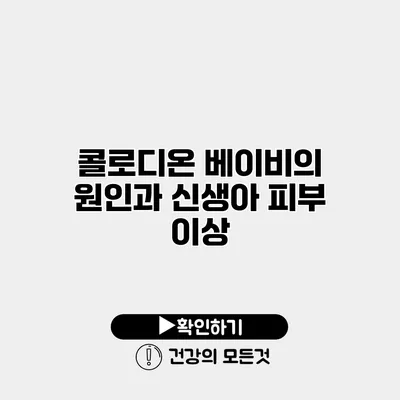 콜로디온 베이비의 원인과 신생아 피부 이상