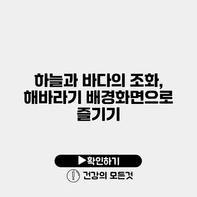 하늘과 바다의 조화, 해바라기 배경화면으로 즐기기