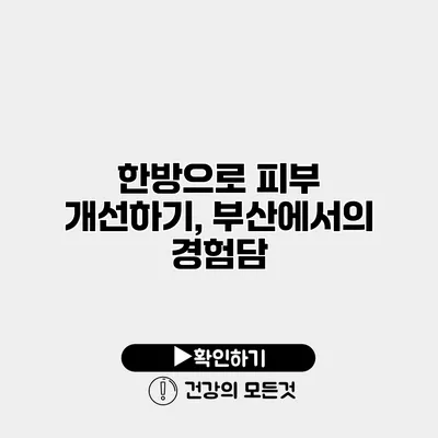 한방으로 피부 개선하기, 부산에서의 경험담