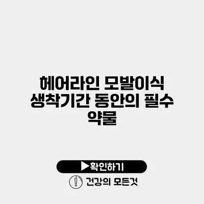 헤어라인 모발이식 생착기간 동안의 필수 약물