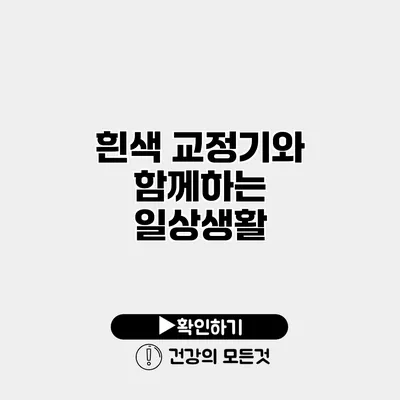 흰색 교정기와 함께하는 일상생활