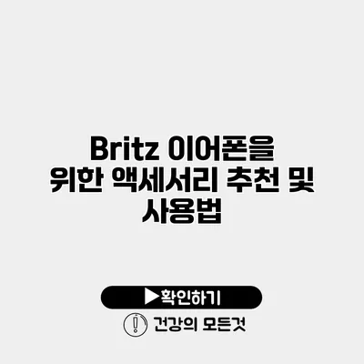 Britz 이어폰을 위한 액세서리 추천 및 사용법