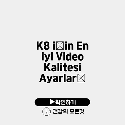 K8 için En iyi Video Kalitesi Ayarları