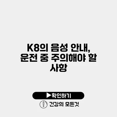 K8의 음성 안내, 운전 중 주의해야 할 사항