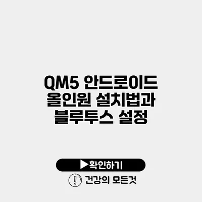 QM5 안드로이드 올인원 설치법과 블루투스 설정