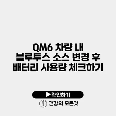 QM6 차량 내 블루투스 소스 변경 후 배터리 사용량 체크하기