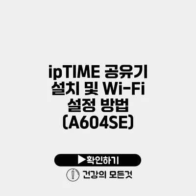 ipTIME 공유기 설치 및 Wi-Fi 설정 방법 (A604SE)