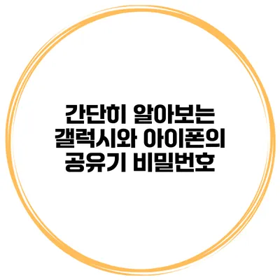 간단히 알아보는 갤럭시와 아이폰의 공유기 비밀번호