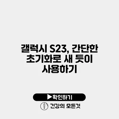 갤럭시 S23, 간단한 초기화로 새 듯이 사용하기