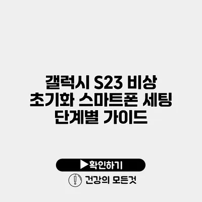 갤럭시 S23 비상 초기화 스마트폰 세팅 단계별 가이드