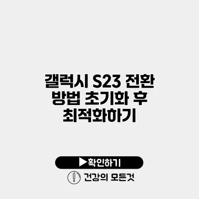 갤럭시 S23 전환 방법 초기화 후 최적화하기
