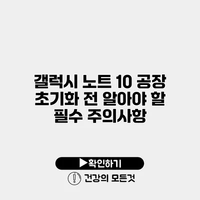 갤럭시 노트 10 공장 초기화 전 알아야 할 필수 주의사항