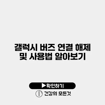 갤럭시 버즈 연결 해제 및 사용법 알아보기