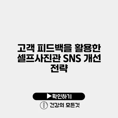 고객 피드백을 활용한 셀프사진관 SNS 개선 전략