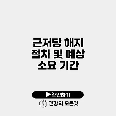 근저당 해지 절차 및 예상 소요 기간