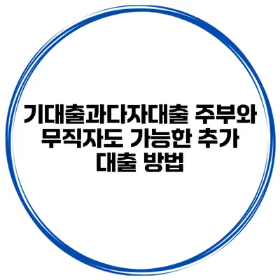 기대출과다자대출 주부와 무직자도 가능한 추가 대출 방법