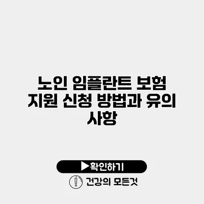 노인 임플란트 보험 지원 신청 방법과 유의 사항