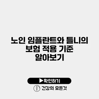 노인 임플란트와 틀니의 보험 적용 기준 알아보기