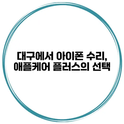 대구에서 아이폰 수리, 애플케어 플러스의 선택