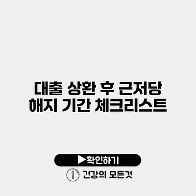 대출 상환 후 근저당 해지 기간 체크리스트